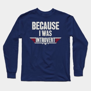 Because I was Introvert Long Sleeve T-Shirt